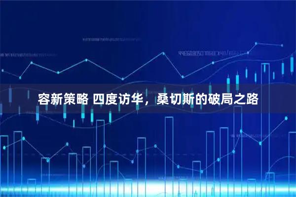 容新策略 四度访华，桑切斯的破局之路