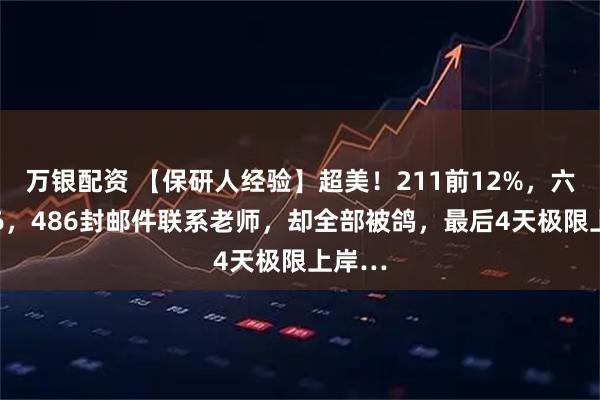 万银配资 【保研人经验】超美！211前12%，六级576，486封邮件联系老师，却全部被鸽，最后4天极限上岸…