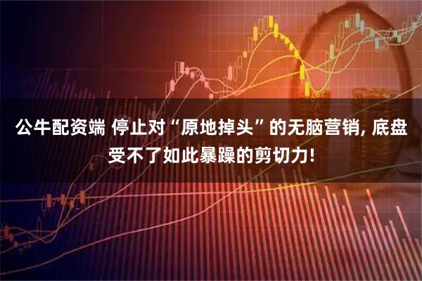 公牛配资端 停止对“原地掉头”的无脑营销, 底盘受不了如此暴躁的剪切力!